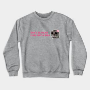 Sad Hamster, Don't Be Mean I am Just a Girl Crewneck Sweatshirt